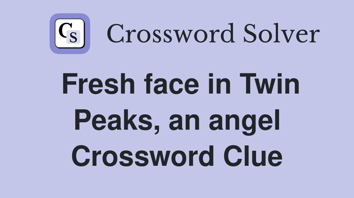 Fresh face in Twin Peaks, an angel Crossword Clue