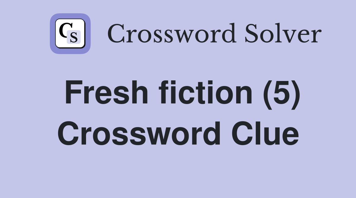 Fresh fiction (5) Crossword Clue