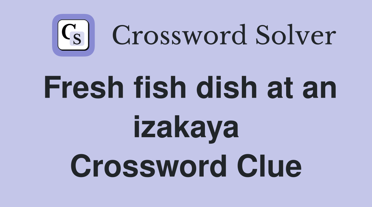 Fresh fish dish at an izakaya Crossword Clue