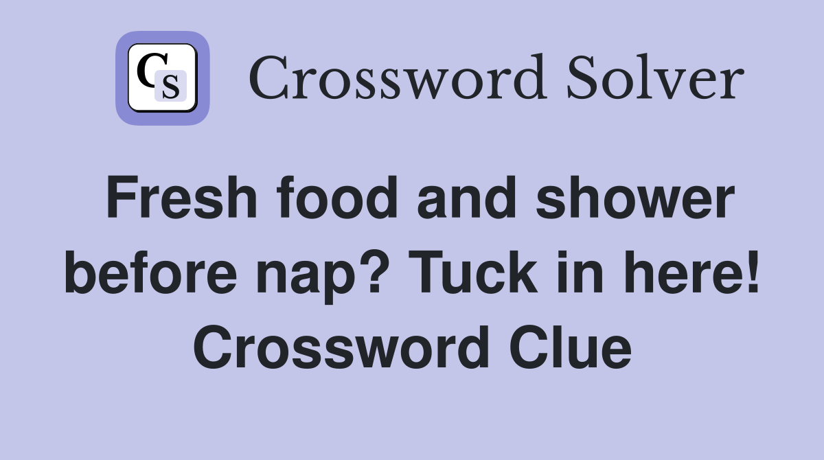 Fresh food and shower before nap? Tuck in here! Crossword Clue