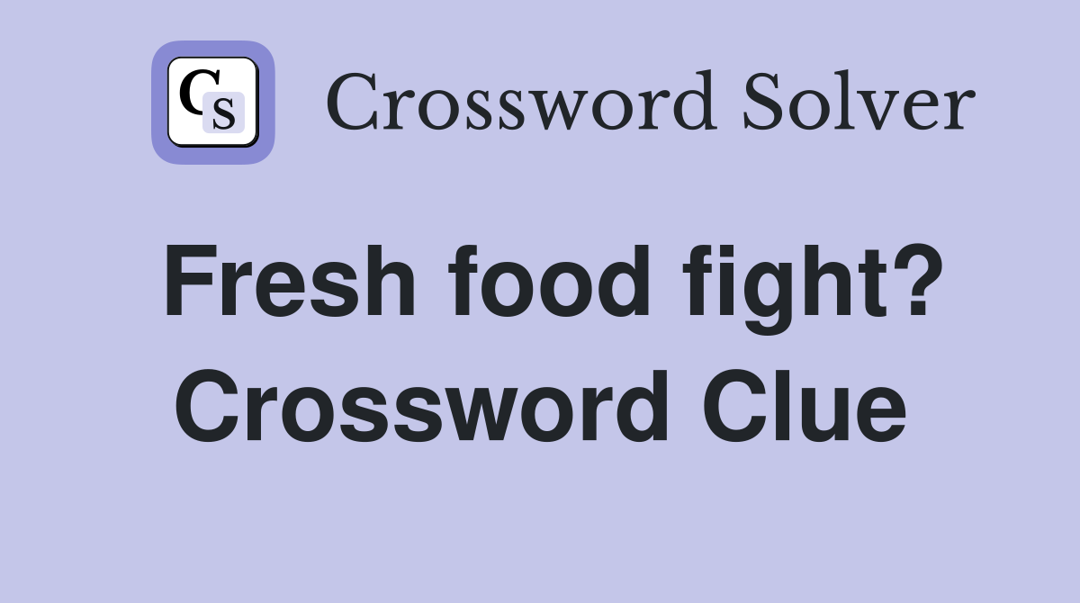 Fresh food fight? Crossword Clue