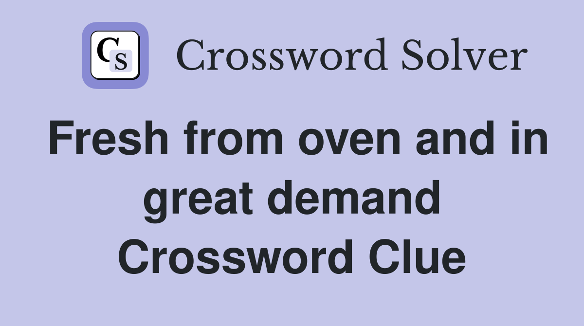 Fresh from oven and in great demand Crossword Clue