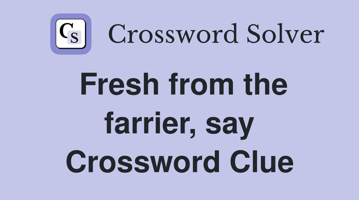 Fresh from the farrier, say Crossword Clue