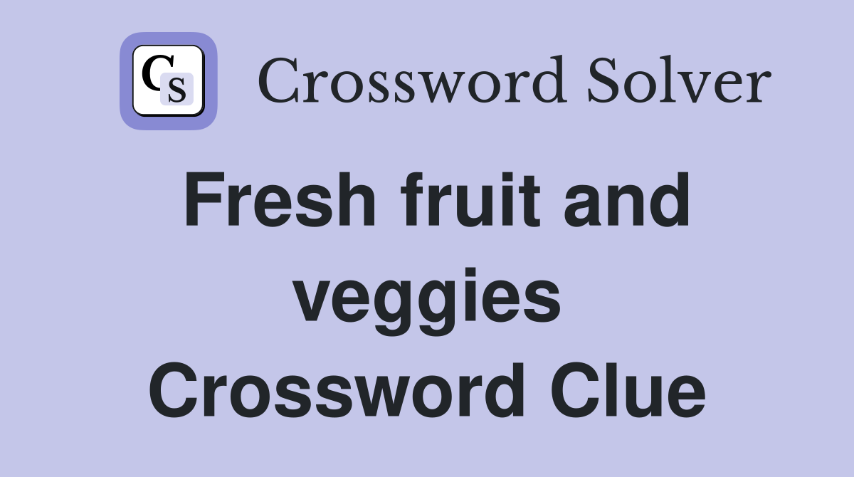 Fresh fruit and veggies Crossword Clue