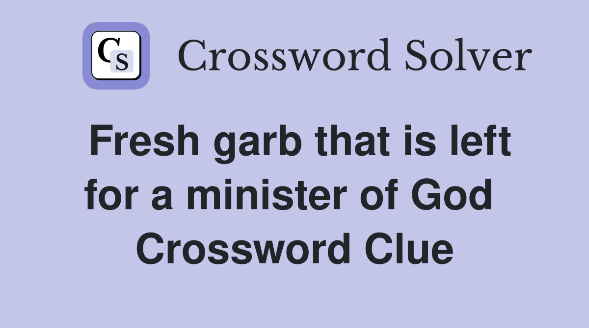 Fresh garb that is left for a minister of God  Crossword Clue