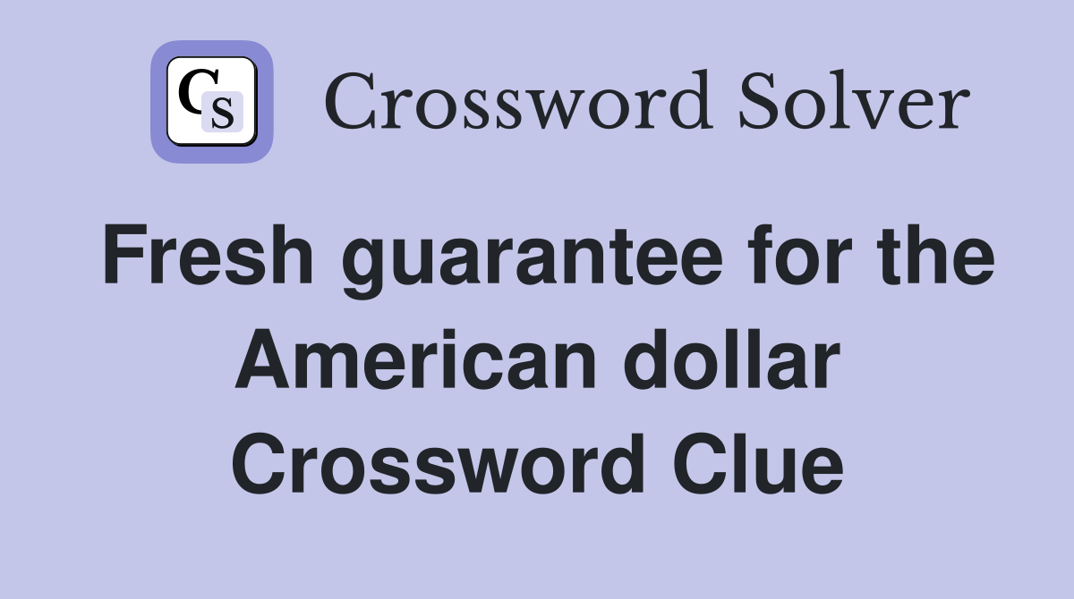 Fresh guarantee for the American dollar Crossword Clue