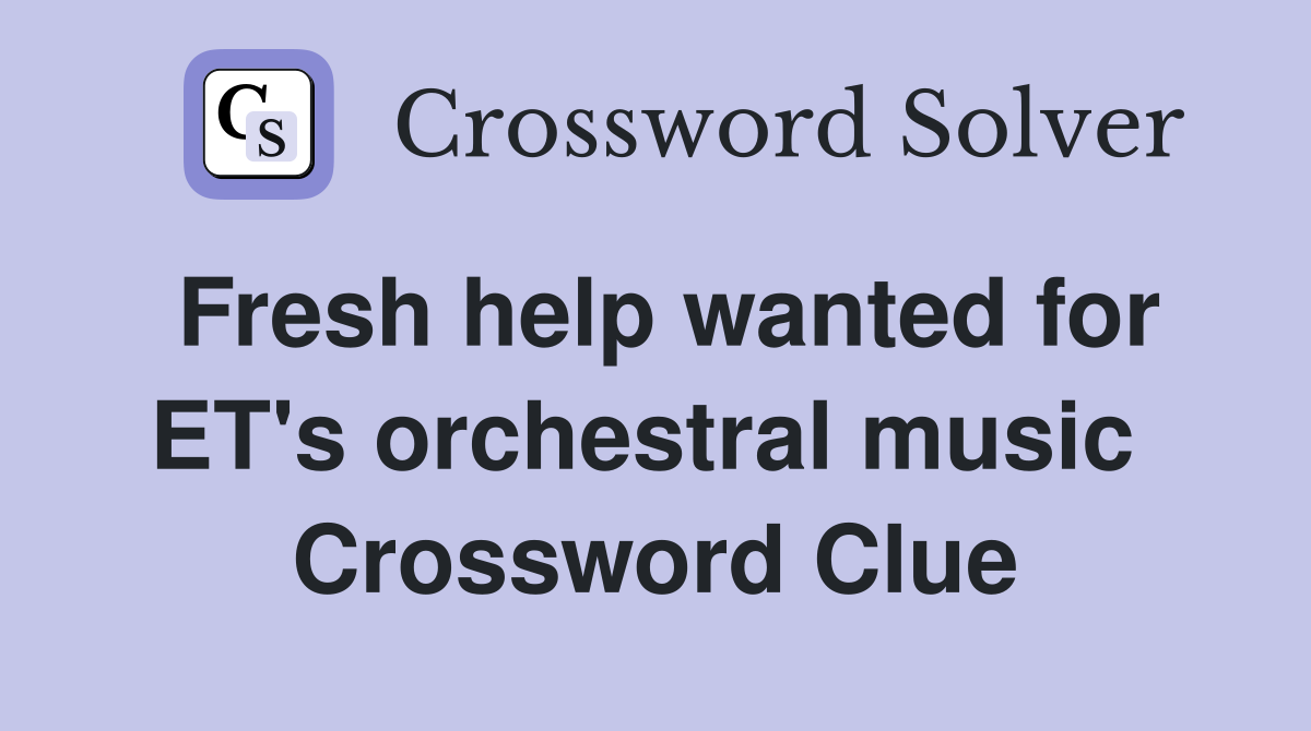 Fresh help wanted for ET's orchestral music  Crossword Clue