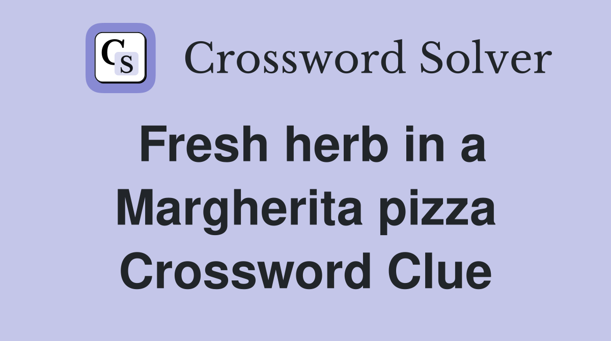 Fresh herb in a Margherita pizza Crossword Clue