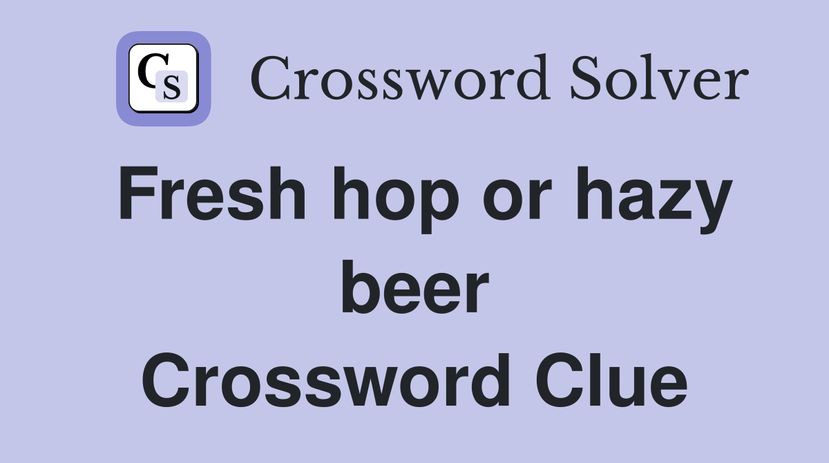 Fresh hop or hazy beer Crossword Clue