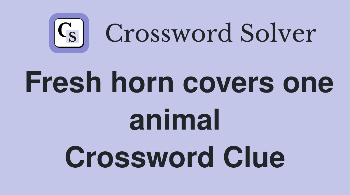 Fresh horn covers one animal Crossword Clue