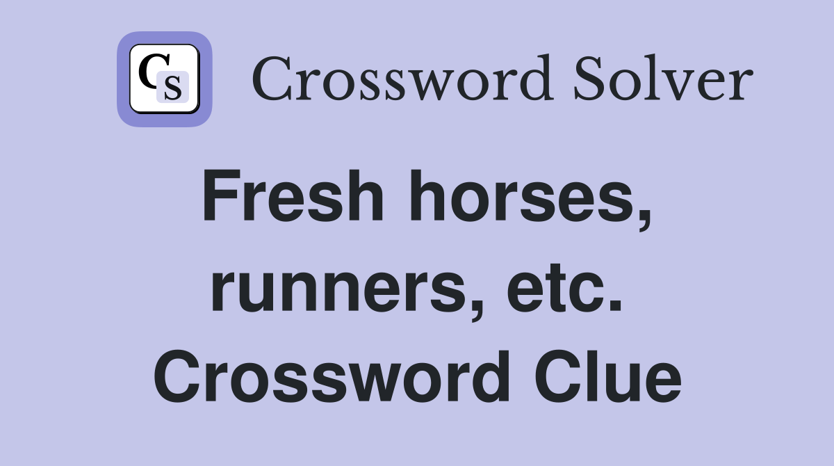 Fresh horses, runners, etc. Crossword Clue