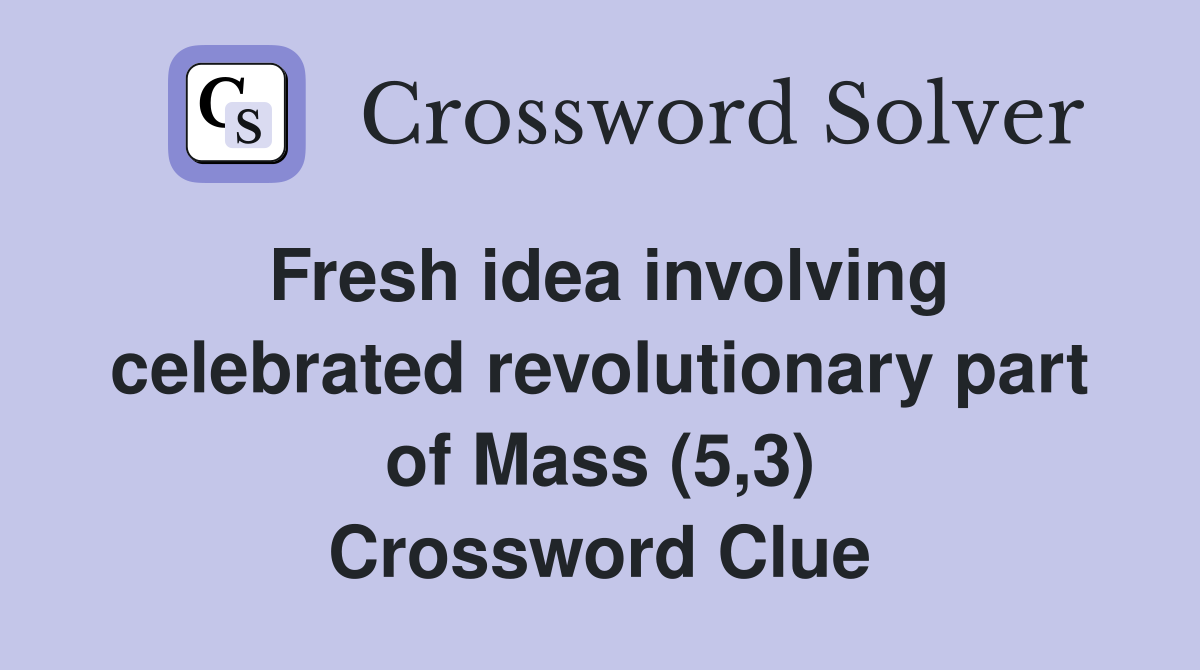 Fresh idea involving celebrated revolutionary part of Mass (5,3) Crossword Clue