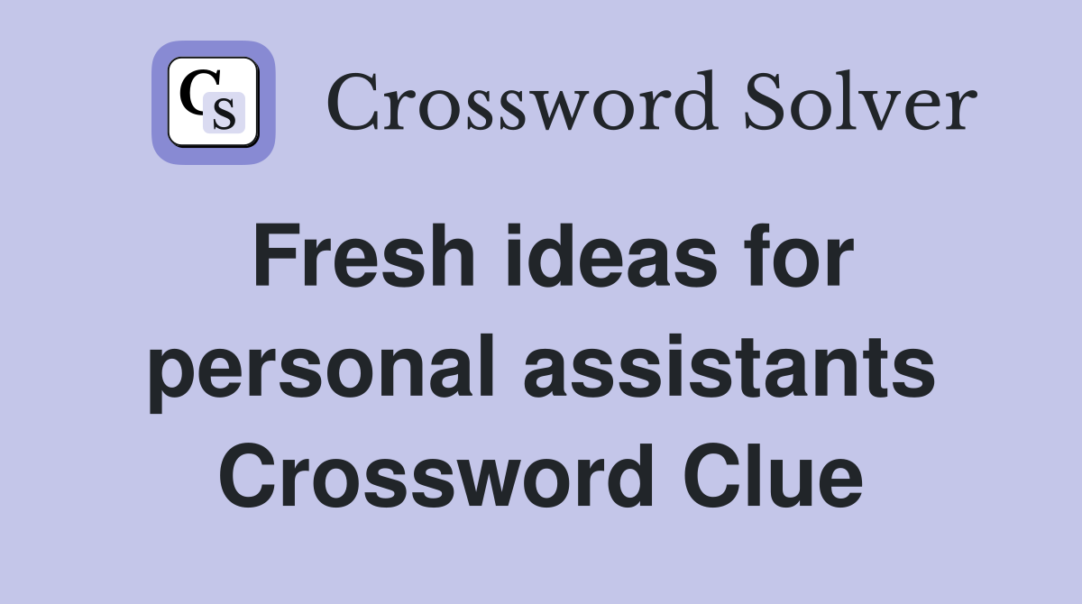 Fresh ideas for personal assistants Crossword Clue