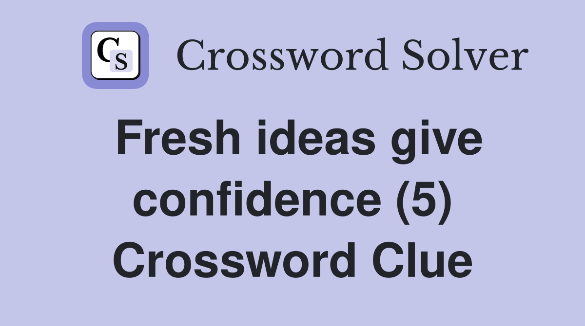 Fresh ideas give confidence (5) Crossword Clue