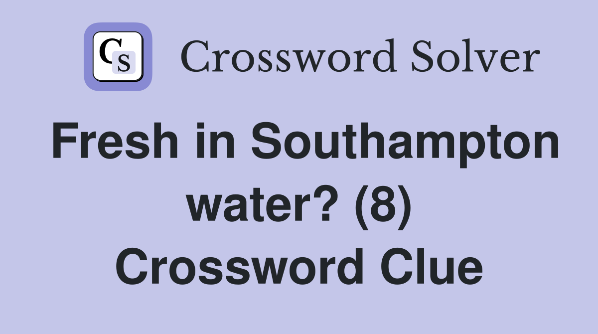 Fresh in Southampton water? (8) Crossword Clue
