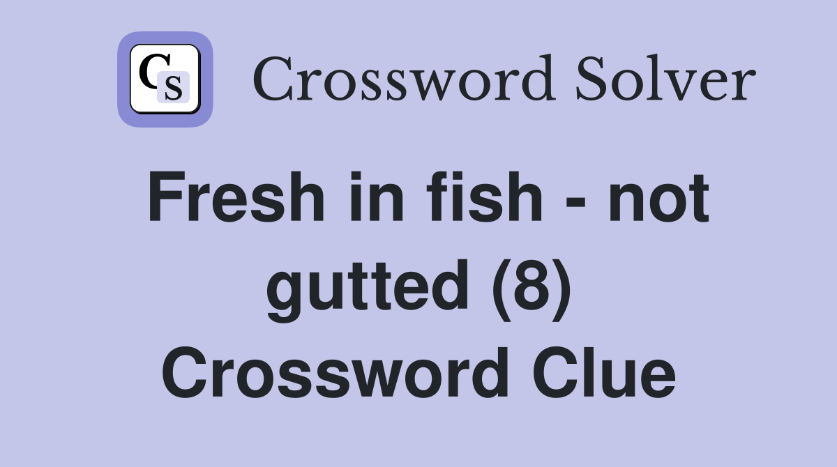 Fresh in fish - not gutted (8) Crossword Clue