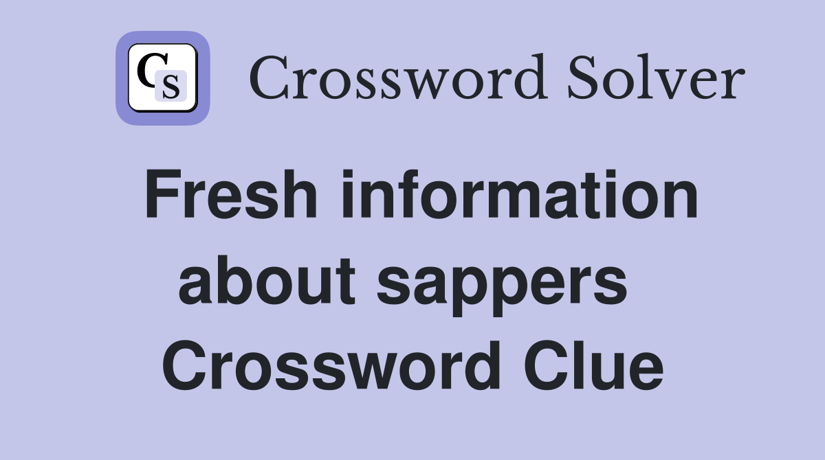 Fresh information about sappers  Crossword Clue