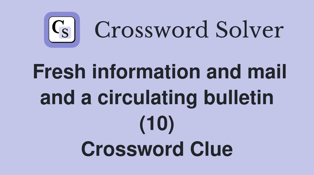 Fresh information and mail and a circulating bulletin (10) Crossword Clue