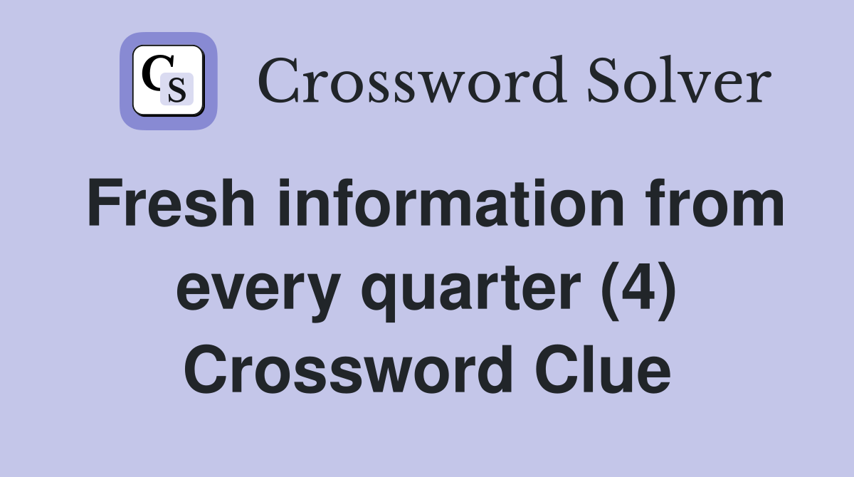 Fresh information from every quarter (4) Crossword Clue