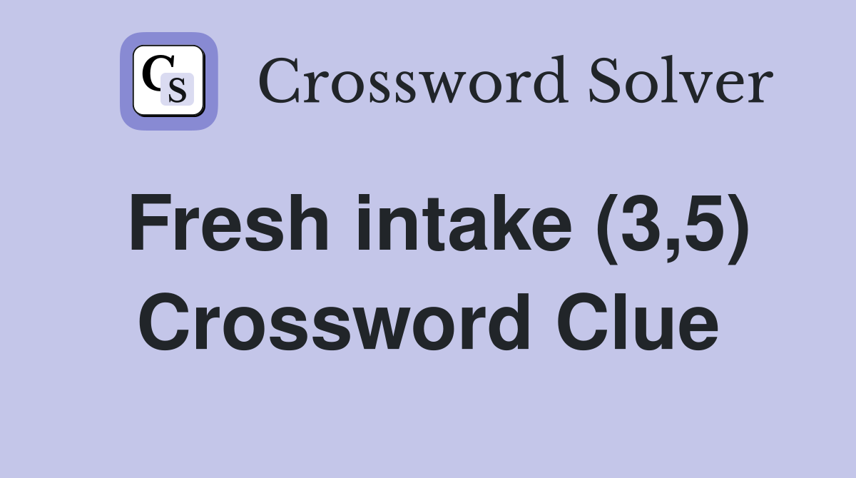 Fresh intake (3,5) Crossword Clue