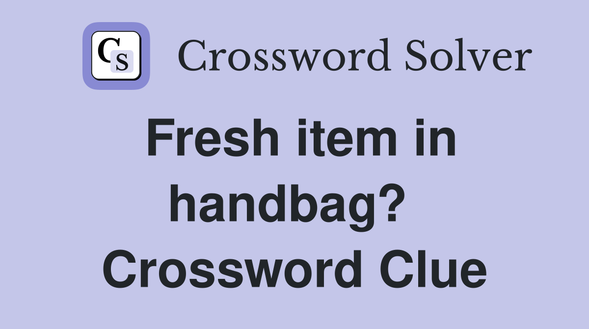 Fresh item in handbag?  Crossword Clue