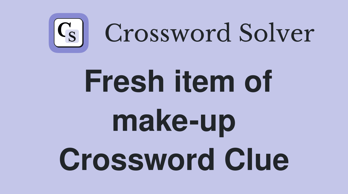 Fresh item of make-up Crossword Clue
