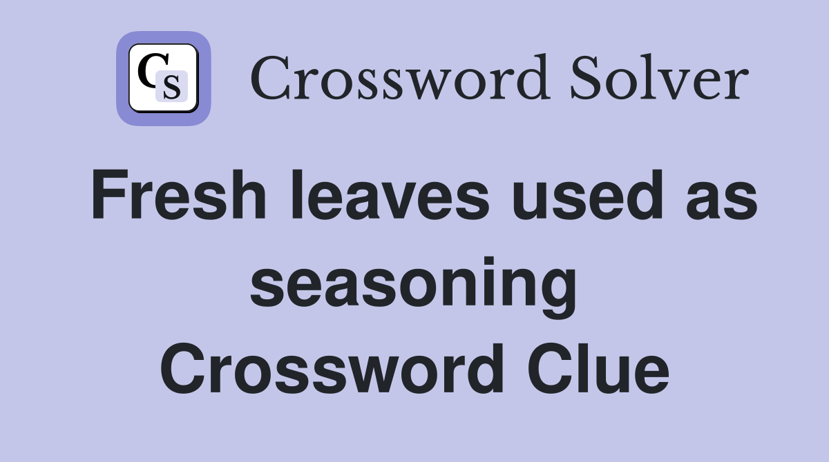 Fresh leaves used as seasoning Crossword Clue