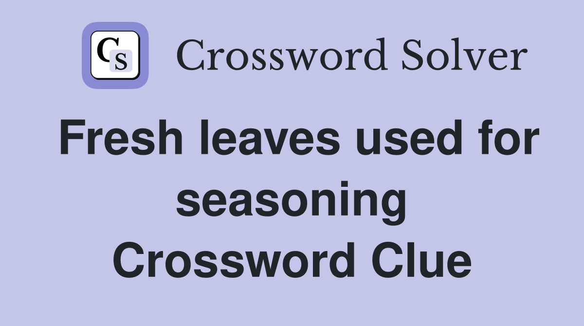 Fresh leaves used for seasoning Crossword Clue