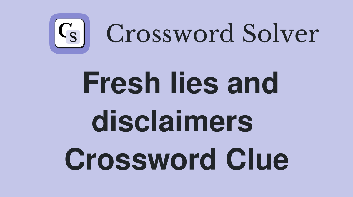 Fresh lies and disclaimers  Crossword Clue