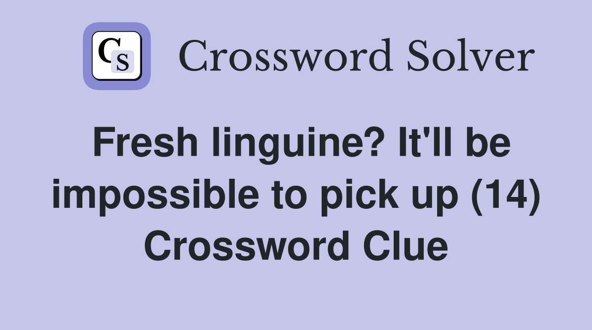 Fresh linguine? It'll be impossible to pick up (14) Crossword Clue