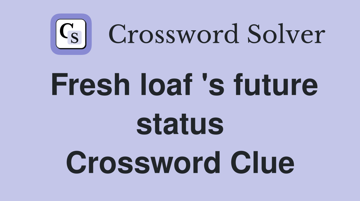 Fresh loaf 's future status Crossword Clue
