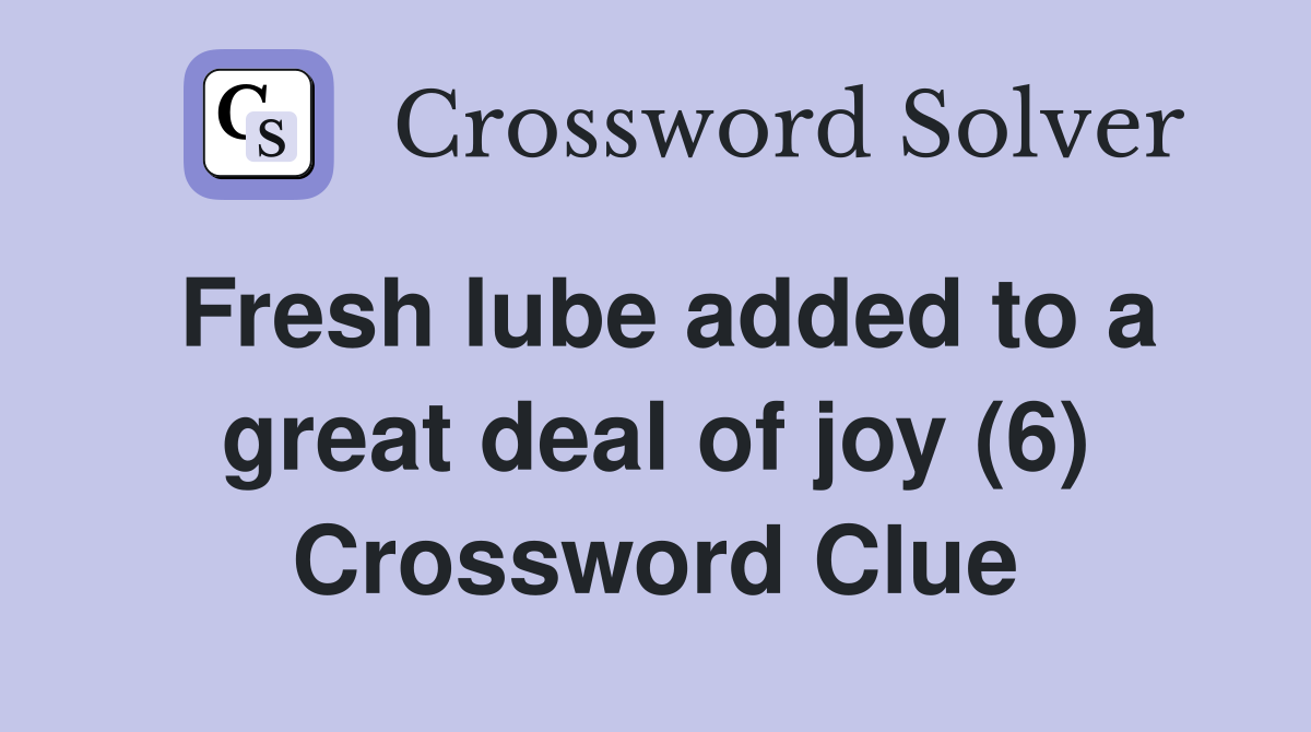 Fresh lube added to a great deal of joy (6) Crossword Clue