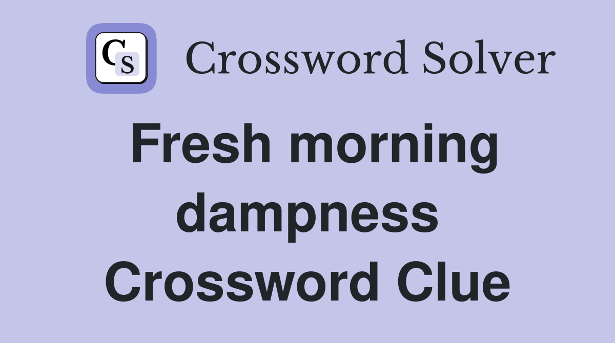 Fresh morning dampness Crossword Clue