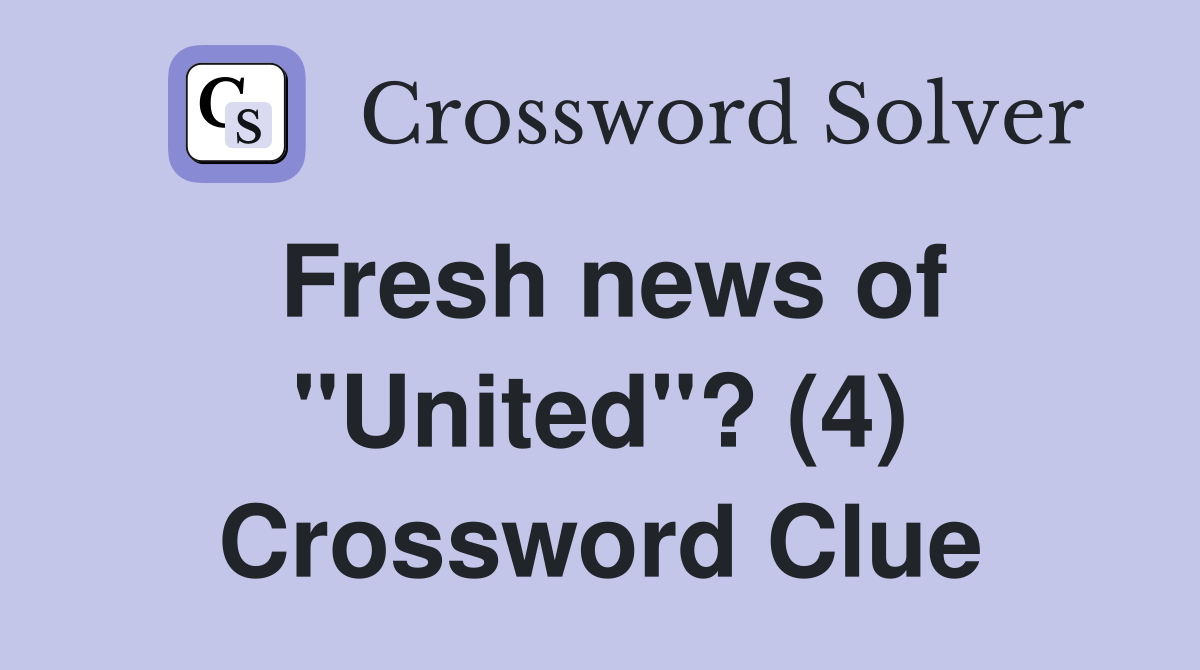 Fresh news of "United"? (4) Crossword Clue