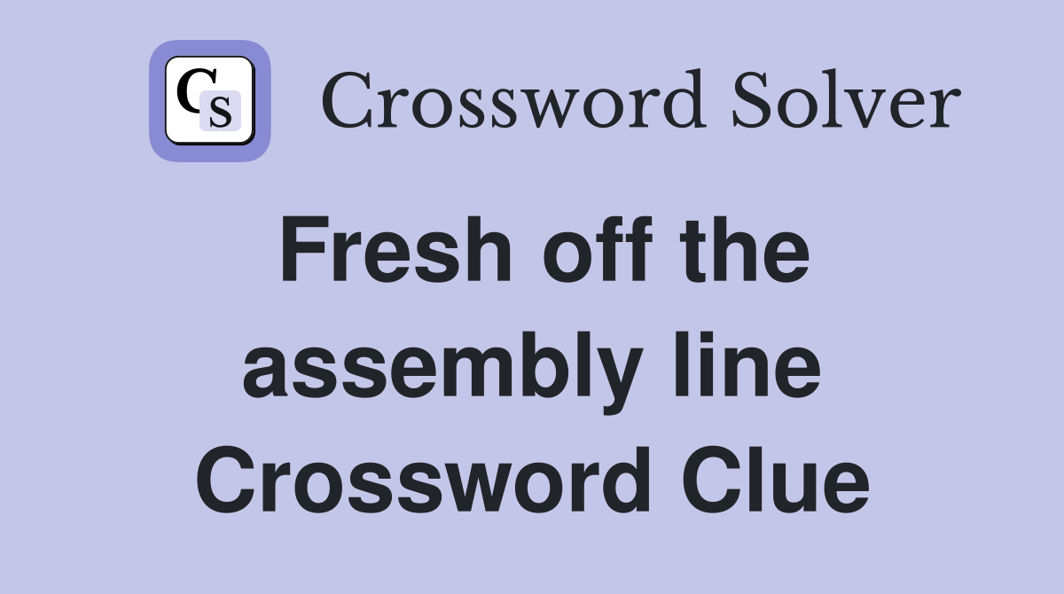 Fresh off the assembly line Crossword Clue
