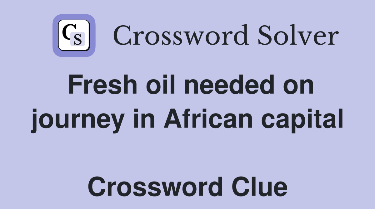 Fresh oil needed on journey in African capital  Crossword Clue