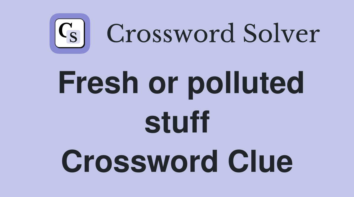 Fresh or polluted stuff Crossword Clue