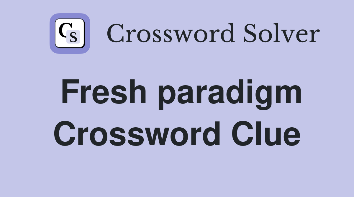 Fresh paradigm Crossword Clue
