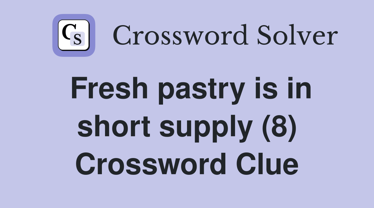 Fresh pastry is in short supply (8) Crossword Clue