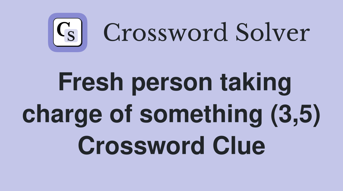 Fresh person taking charge of something (3,5) Crossword Clue