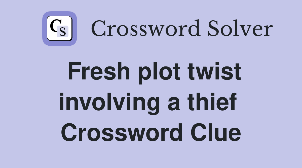 Fresh plot twist involving a thief  Crossword Clue