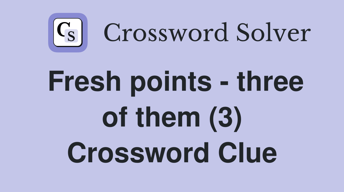 Fresh points - three of them (3) Crossword Clue