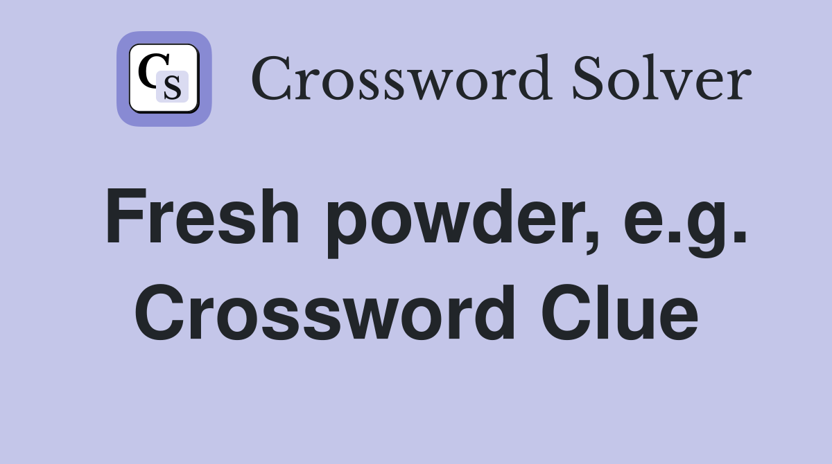 Fresh powder, e.g. Crossword Clue