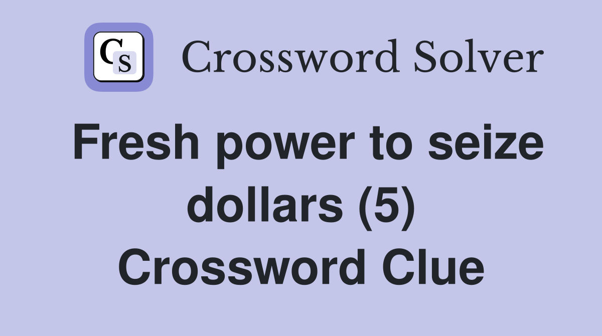 Fresh power to seize dollars (5) Crossword Clue