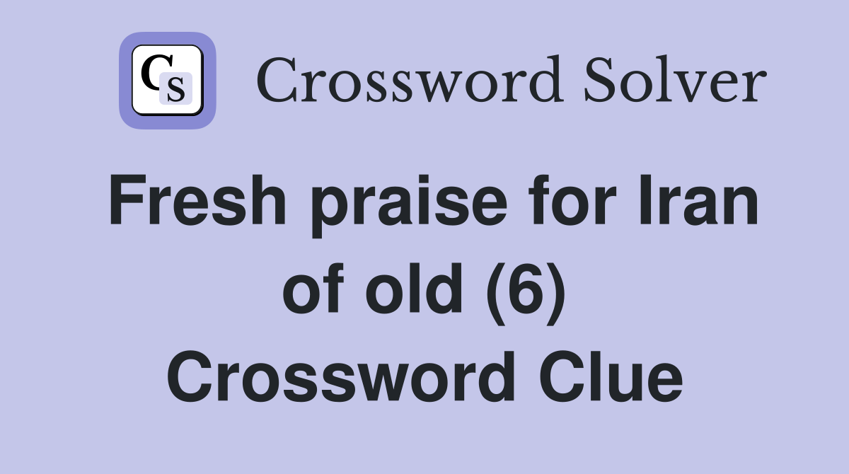 Fresh praise for Iran of old (6) Crossword Clue