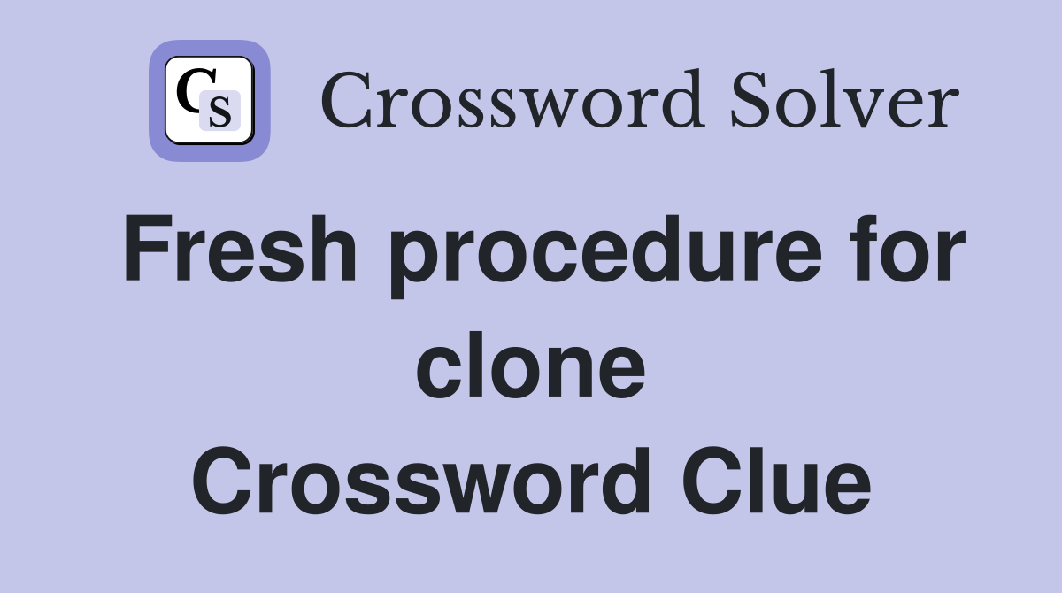Fresh procedure for clone Crossword Clue