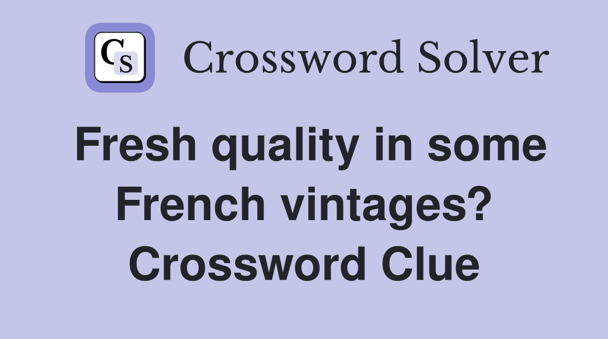 Fresh quality in some French vintages? Crossword Clue
