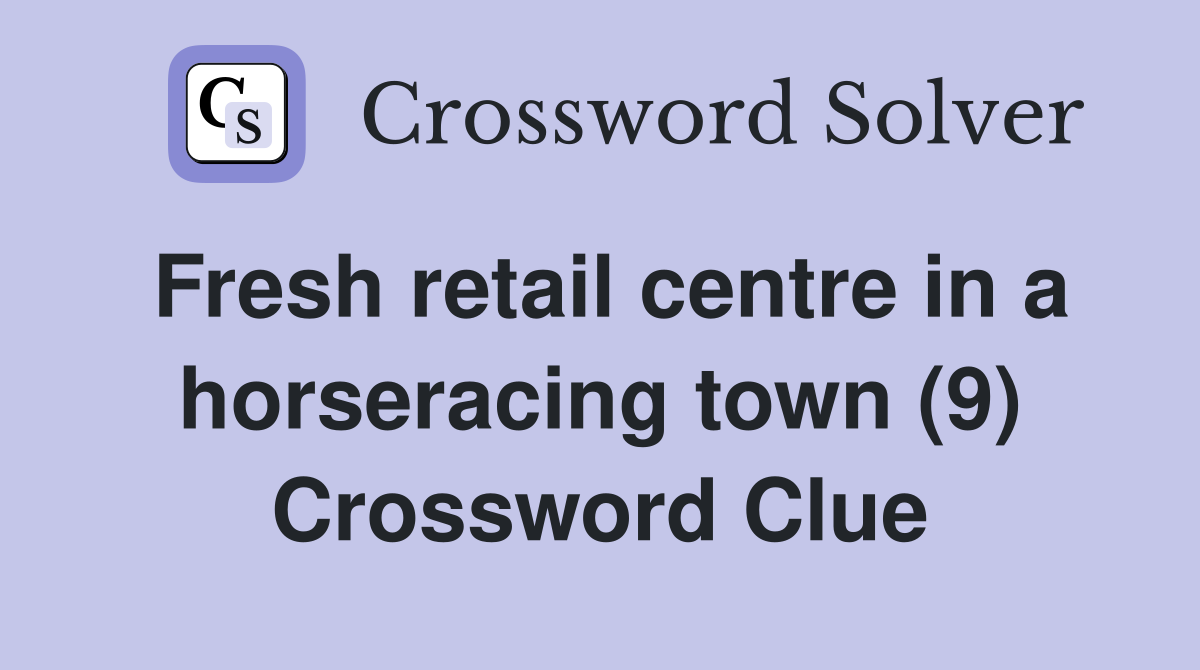 Fresh retail centre in a horseracing town (9) Crossword Clue