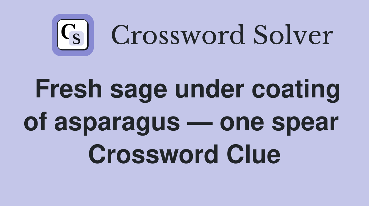 Fresh sage under coating of asparagus — one spear  Crossword Clue