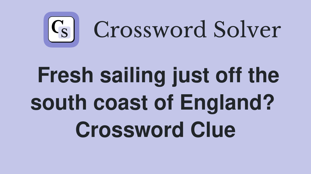 Fresh sailing just off the south coast of England?  Crossword Clue